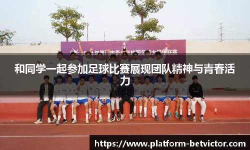 和同学一起参加足球比赛展现团队精神与青春活力