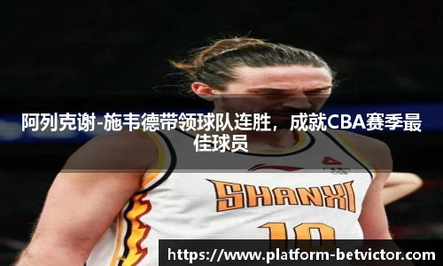 阿列克谢-施韦德带领球队连胜，成就CBA赛季最佳球员