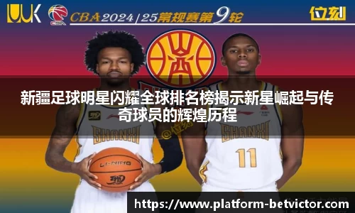 新疆足球明星闪耀全球排名榜揭示新星崛起与传奇球员的辉煌历程