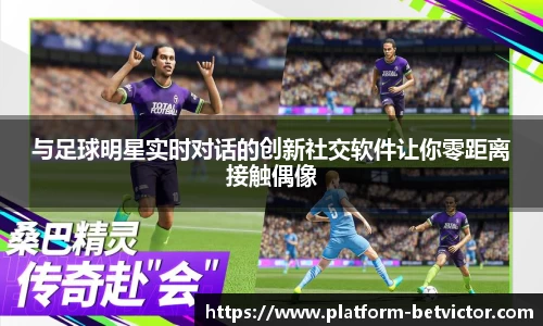 与足球明星实时对话的创新社交软件让你零距离接触偶像
